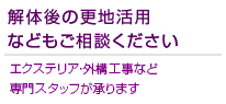 解体後の更地活用などもご相談ください